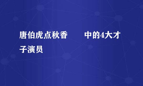 唐伯虎点秋香  中的4大才子演员