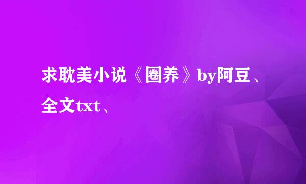 求耽美小说《圈养》by阿豆、全文txt、