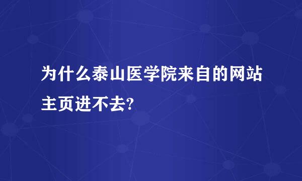 为什么泰山医学院来自的网站主页进不去?