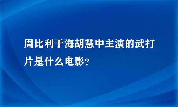 周比利于海胡慧中主演的武打片是什么电影？