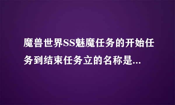 魔兽世界SS魅魔任务的开始任务到结束任务立的名称是什么? 联来自盟的