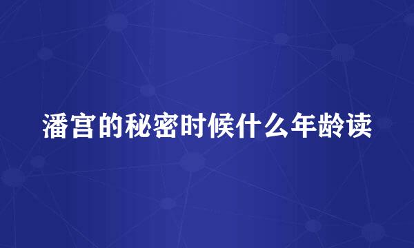 潘宫的秘密时候什么年龄读