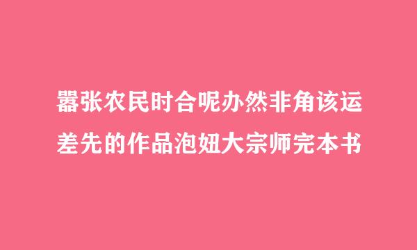 嚣张农民时合呢办然非角该运差先的作品泡妞大宗师完本书