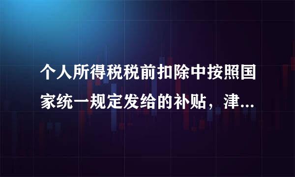 个人所得税税前扣除中按照国家统一规定发给的补贴，津贴有哪些