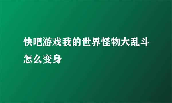 快吧游戏我的世界怪物大乱斗怎么变身