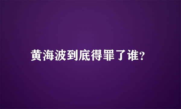 黄海波到底得罪了谁？