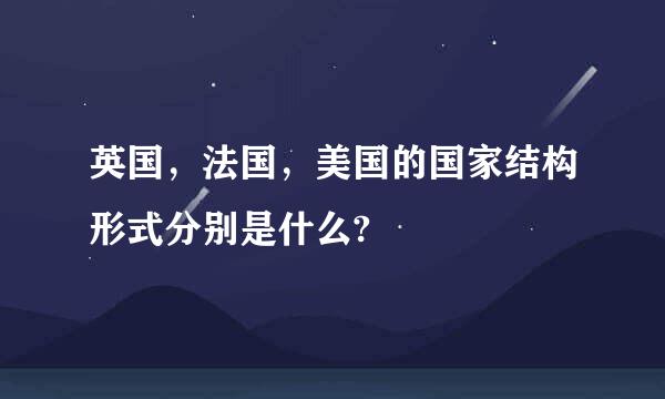 英国，法国，美国的国家结构形式分别是什么?