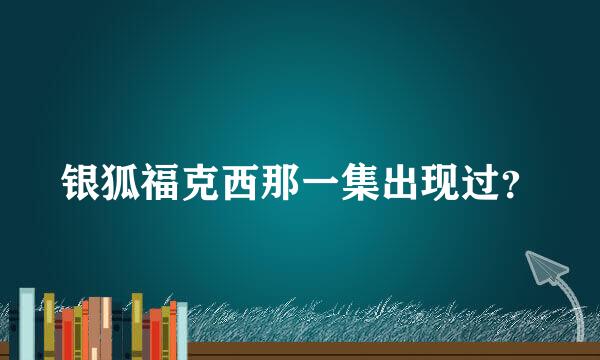 银狐福克西那一集出现过？