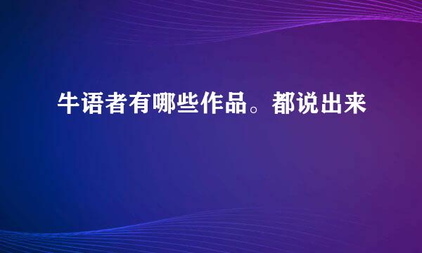 牛语者有哪些作品。都说出来