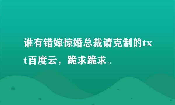 谁有错嫁惊婚总裁请克制的txt百度云，跪求跪求。