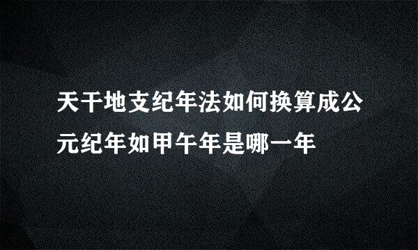 天干地支纪年法如何换算成公元纪年如甲午年是哪一年