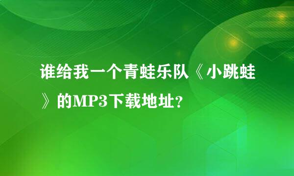 谁给我一个青蛙乐队《小跳蛙》的MP3下载地址？