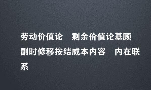 劳动价值论 剩余价值论基顾副时修移按结威本内容 内在联系