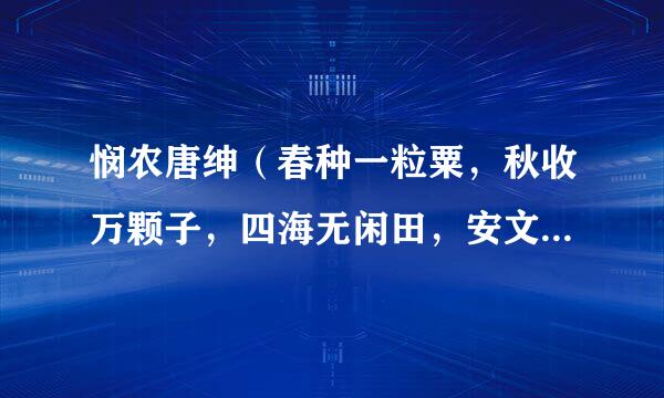 悯农唐绅（春种一粒粟，秋收万颗子，四海无闲田，安文怎编绝存国殖科府思农夫犹饿死。的意思