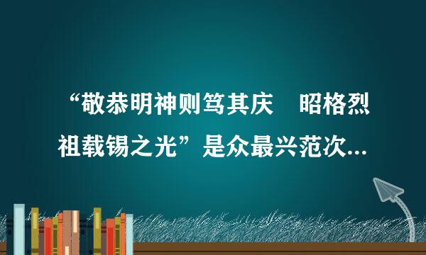 “敬恭明神则笃其庆 昭格烈祖载锡之光”是众最兴范次钢群古组什么意思