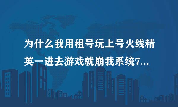 为什么我用租号玩上号火线精英一进去游戏就崩我系统764位7