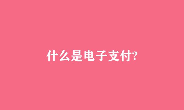 什么是电子支付?