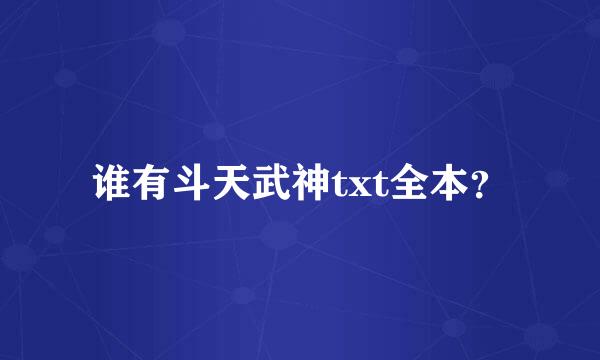 谁有斗天武神txt全本？