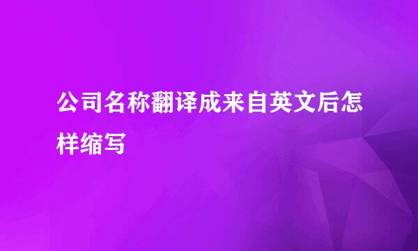 公司名称翻译成来自英文后怎样缩写