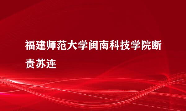 福建师范大学闽南科技学院断责苏连