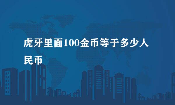 虎牙里面100金币等于多少人民币