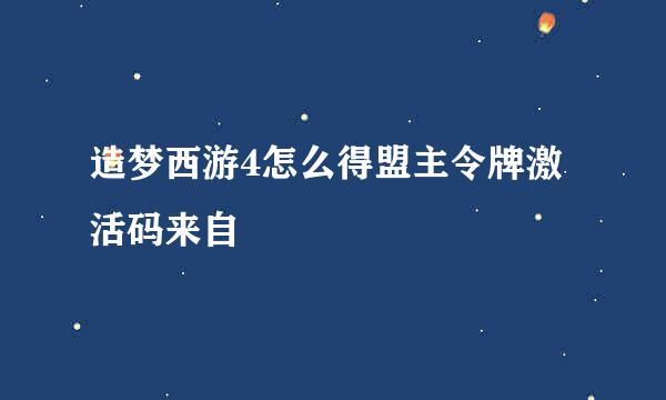 造梦西游4怎么得盟主令牌激活码来自