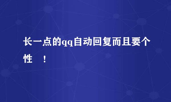 长一点的qq自动回复而且要个性 ！