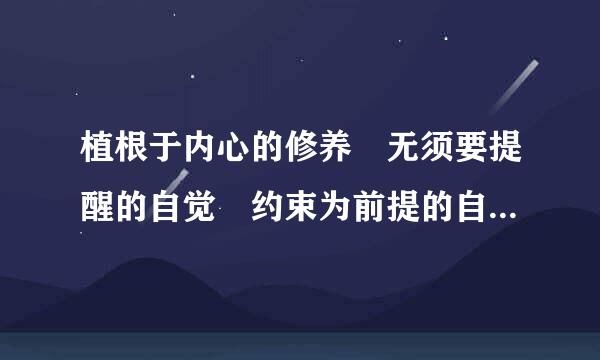 植根于内心的修养 无须要提醒的自觉 约束为前提的自由 为他人着想的善员协望照良 翻译成英文 !