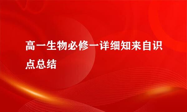 高一生物必修一详细知来自识点总结