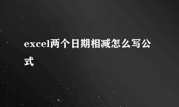 excel两个日期相减怎么写公式