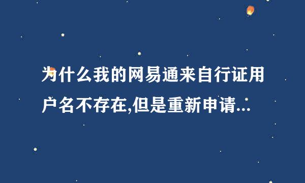 为什么我的网易通来自行证用户名不存在,但是重新申请的时候却说该邮件地址已被注册