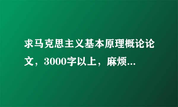 求马克思主义基本原理概论论文，3000字以上，麻烦各位知了！