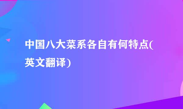 中国八大菜系各自有何特点(英文翻译)