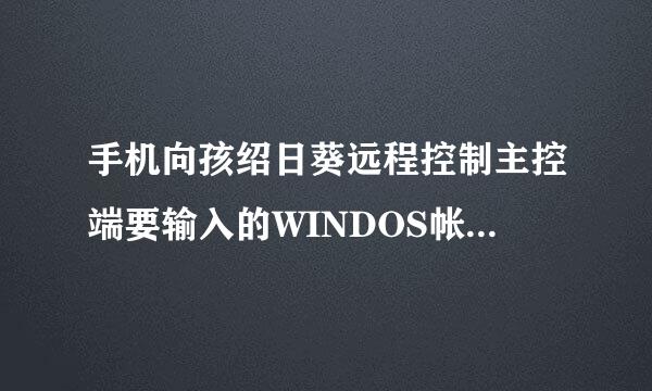 手机向孩绍日葵远程控制主控端要输入的WINDOS帐户和密码是什么？ 我电脑来自就没有设置过密码什认社么的