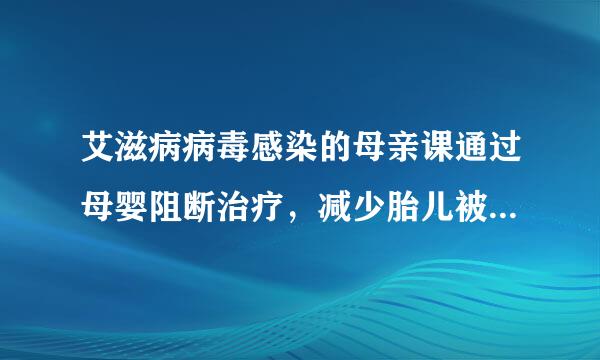 艾滋病病毒感染的母亲课通过母婴阻断治疗，减少胎儿被感染的危险吗