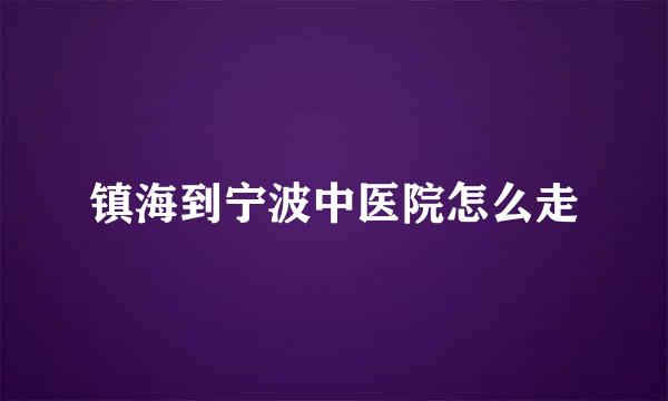 镇海到宁波中医院怎么走