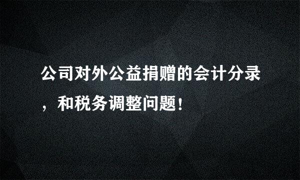 公司对外公益捐赠的会计分录，和税务调整问题！