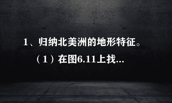 1、归纳北美洲的地形特征。 （1）在图6.11上找出海岸山脉，内华达山脉、落基山脉、大平原