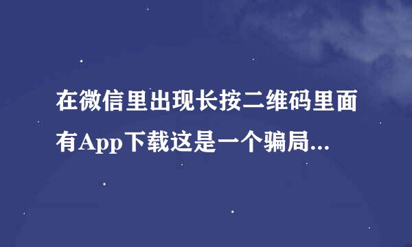 在微信里出现长按二维码里面有App下载这是一个骗局涉及个人钱财吗？