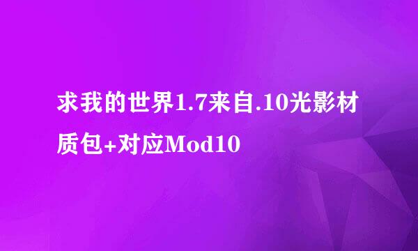 求我的世界1.7来自.10光影材质包+对应Mod10