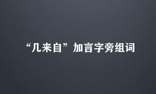 “几来自”加言字旁组词