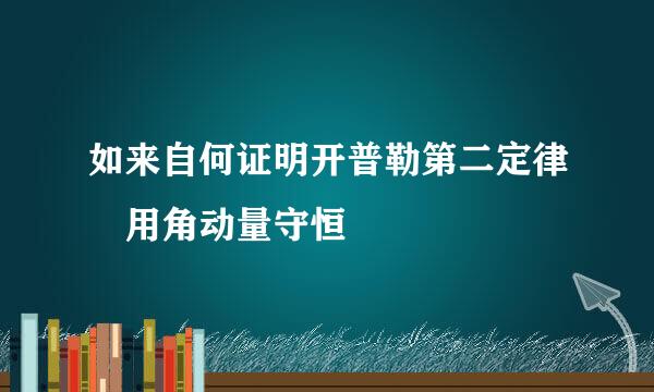 如来自何证明开普勒第二定律 用角动量守恒