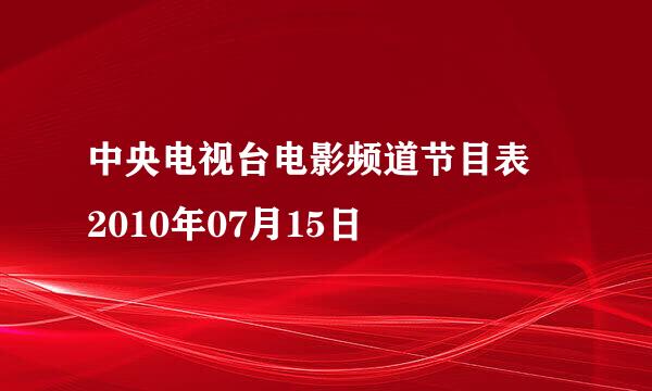 中央电视台电影频道节目表 2010年07月15日