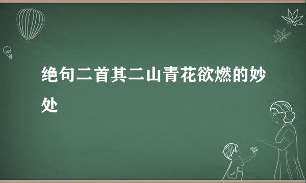 绝句二首其二山青花欲燃的妙处