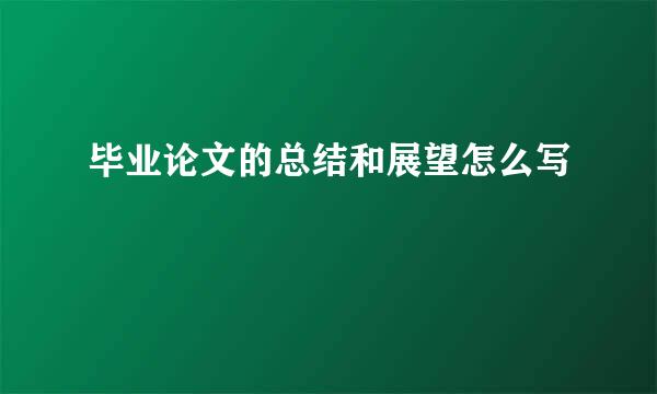 毕业论文的总结和展望怎么写