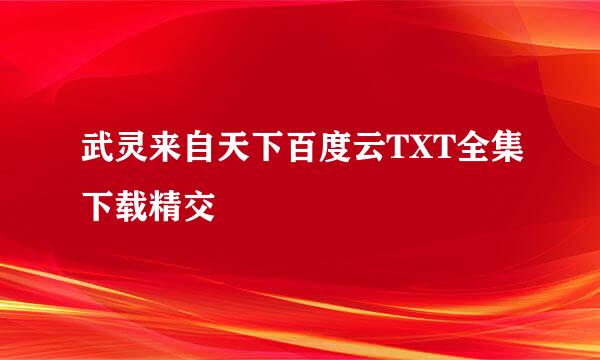 武灵来自天下百度云TXT全集下载精交