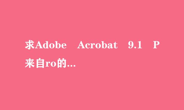 求Adobe Acrobat 9.1 P来自ro的激活序列号