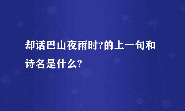 却话巴山夜雨时?的上一句和诗名是什么?