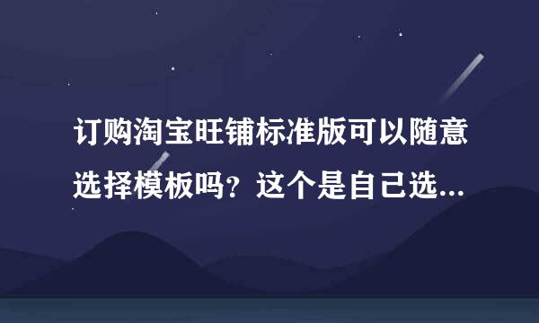 订购淘宝旺铺标准版可以随意选择模板吗？这个是自己选择模板还是系统自动分配的？