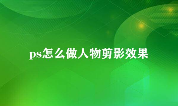 ps怎么做人物剪影效果